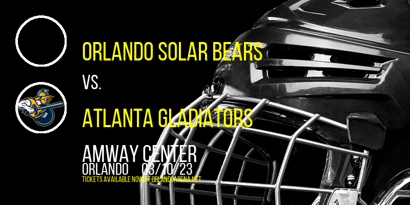 Orlando Solar Bears vs. Atlanta Gladiators at Amway Center tickets Orlando Solar Bears vs. Atlanta Gladiators at Amway Center