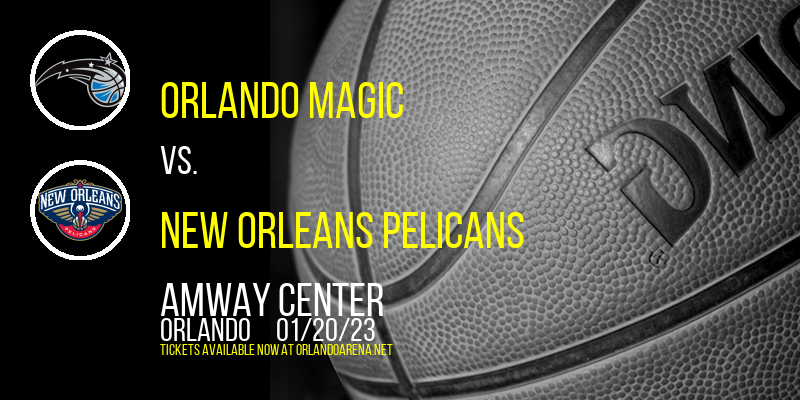 Orlando Magic vs. New Orleans Pelicans at Amway Center