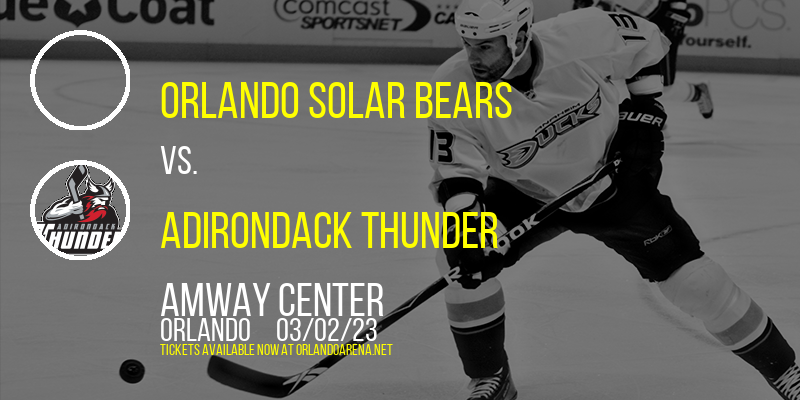 Orlando Solar Bears vs. Adirondack Thunder at Amway Center