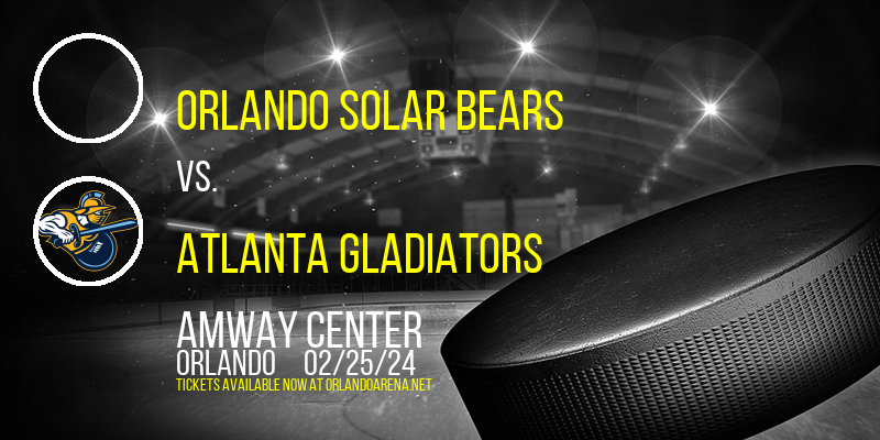 Orlando Solar Bears vs. Atlanta Gladiators at Amway Center