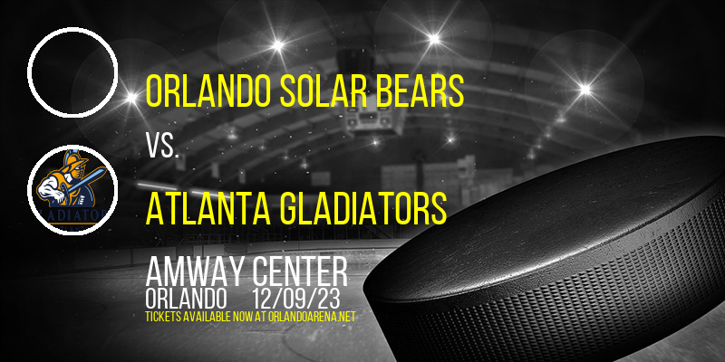 Orlando Solar Bears vs. Atlanta Gladiators at Amway Center