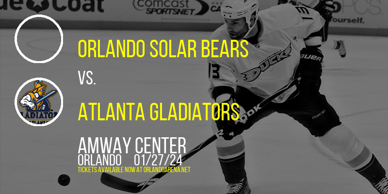 Orlando Solar Bears vs. Atlanta Gladiators at Amway Center