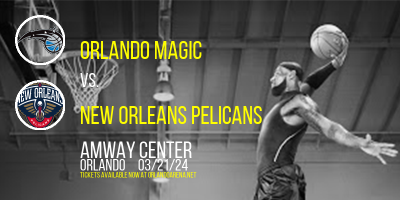 Orlando Magic vs. New Orleans Pelicans at Amway Center